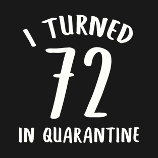 I Turned 72 In Quarantine T-Shirt