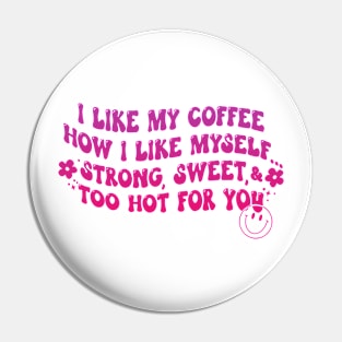 I Like My Coffee How I Like Myself Strong, Sweet & Too Hot For You Pin