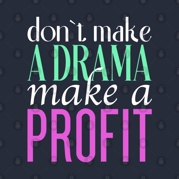 Don't Make a Drama Make a Profit Tee by Don't Make A Drama Tees