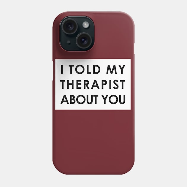 I told my therapist about you Phone Case by nidesign