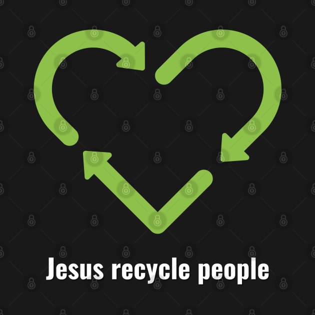 Jesus Recycle People White Lettering V2 by Family journey with God