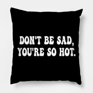 don't be sad, you're so hot Pillow