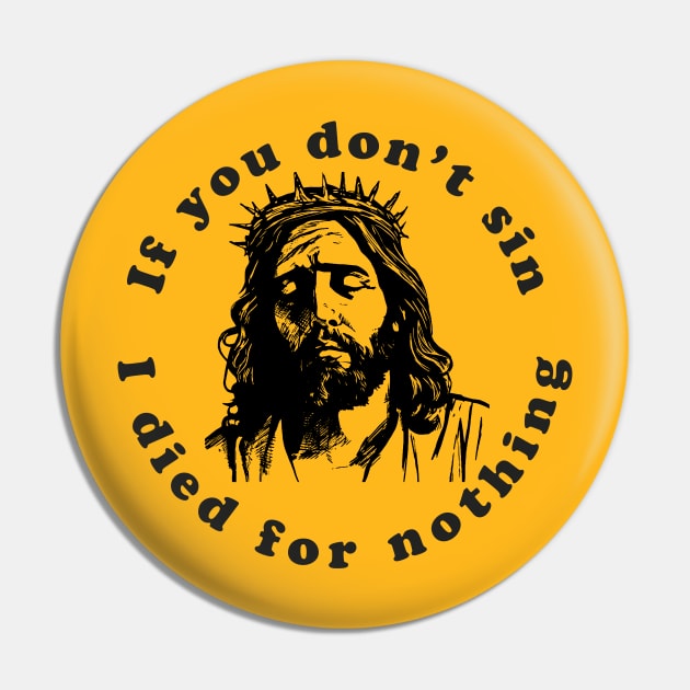 If You Don't Sin I Died For Nothing Pin by n23tees