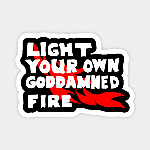 Light Your Own Goddamned Fire Magnet by kthorjensen