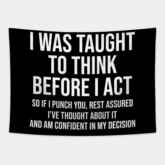 I Was Taught To Think Before I Act So If I Punch You Rest Assured Shirt  Funny Sarcasm Tapestry by Alana Clothing