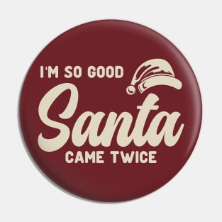 I'm So Good Santa Came Twice Pin