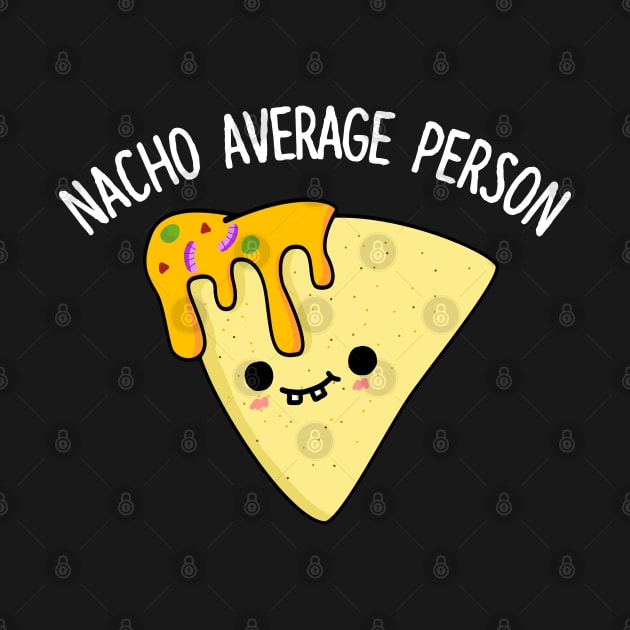 Nacho Average Person Cute Nacho Pun by punnybone