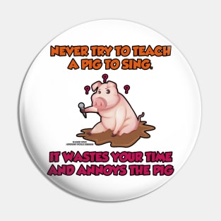 Never Teach A Pig To Sing Funny Inspirational Novelty Gift Pin