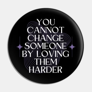 You Cannot Change Someone by Loving them Harder Pin