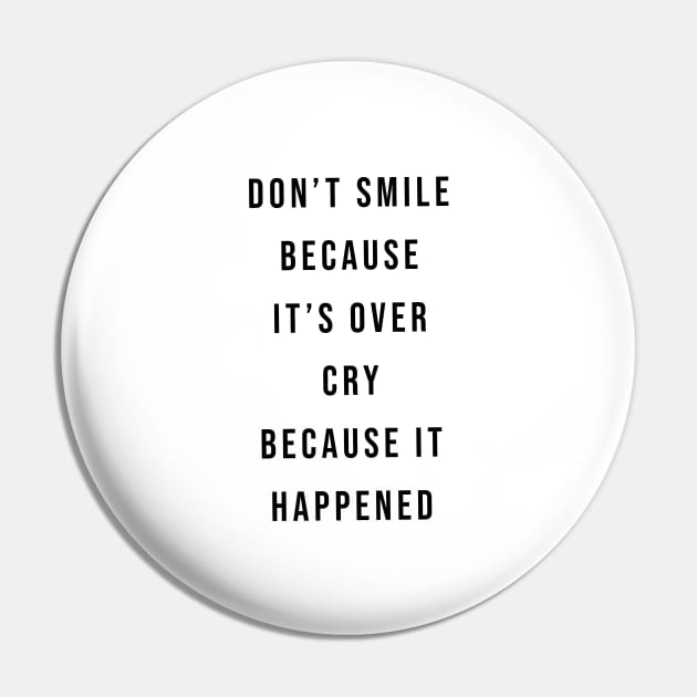 Don't Smile Because It's Over, Cry Because It Happened Pin by quoteee