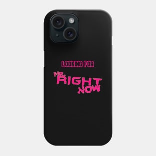 Looking For.....Mr Right Now! Phone Case