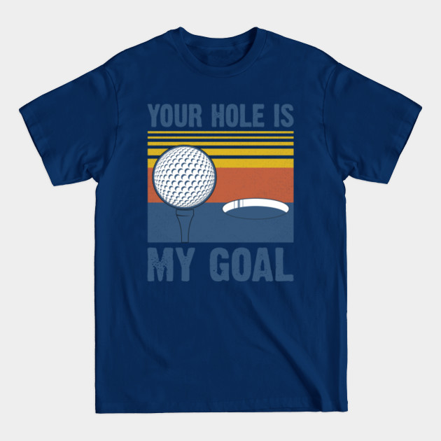 Discover Your Hole Is My Goal - Your Hole Is My Goal - T-Shirt