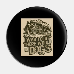 I Was Told There Would Be Dogs Pin