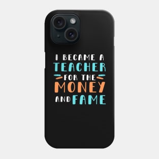 I became a teacher for the money and fame Phone Case