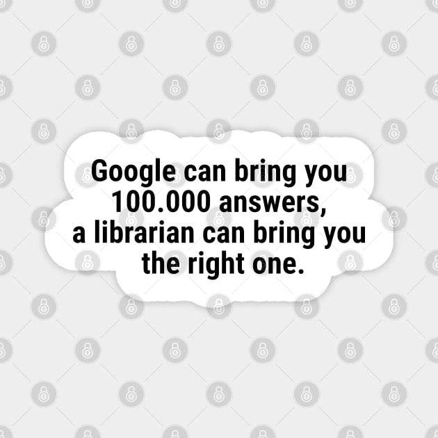 Google can bring you 100.000 answers, Librarian bring right one Black Magnet by sapphire seaside studio