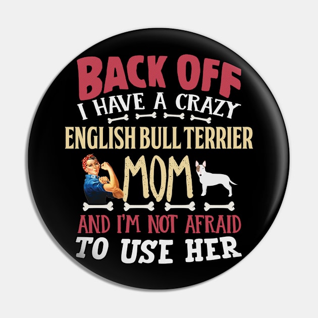 Back Off I Have A Crazy English Bull Terrier Mom And I'm Not Afraid To Use Her - Gift For English Bull Terrier Owner English Bull Terrier Lover Pin by HarrietsDogGifts