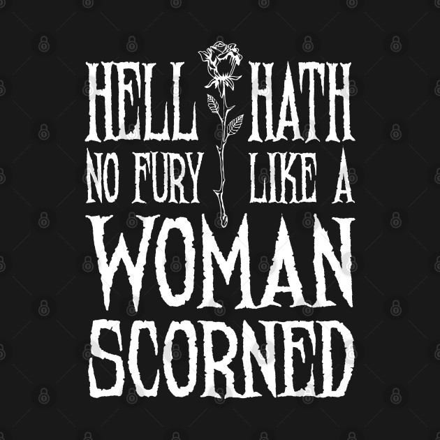 Hell Hath No Fury Like A Woman Scorned Feminist T Shirt Teepublic