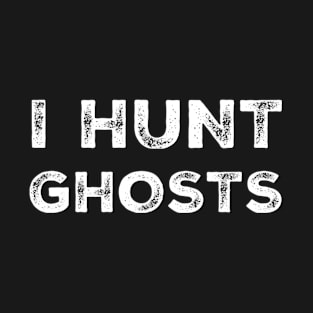 I hunt ghosts T-Shirt