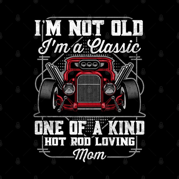 I'm Not Old I'm a Classic Hot Rod Loving Mom by RadStar