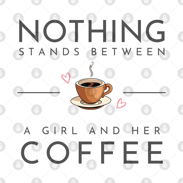 Nothing Stands Between a Girl and Her Coffee by Novelty Depot