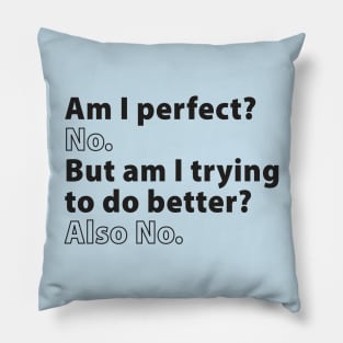 Am I Perfect? No. But Am I Trying to Do Better? Also No. Pillow