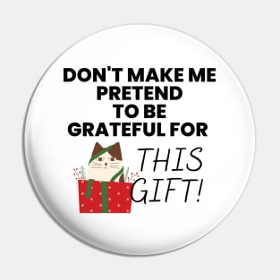 Don't Make Me Pretend To Be Grateful for This Gift! Black Pin