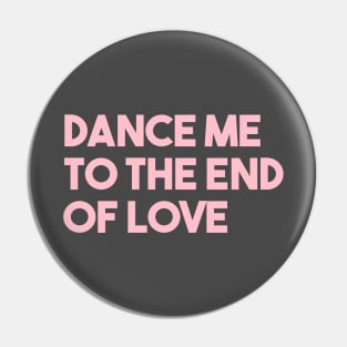 Dance Me To The End Of Love, pink Pin