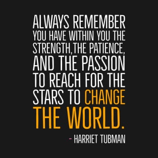 Change The World, Harriet Tubman Quote, Black History, African American, Black Hero T-Shirt