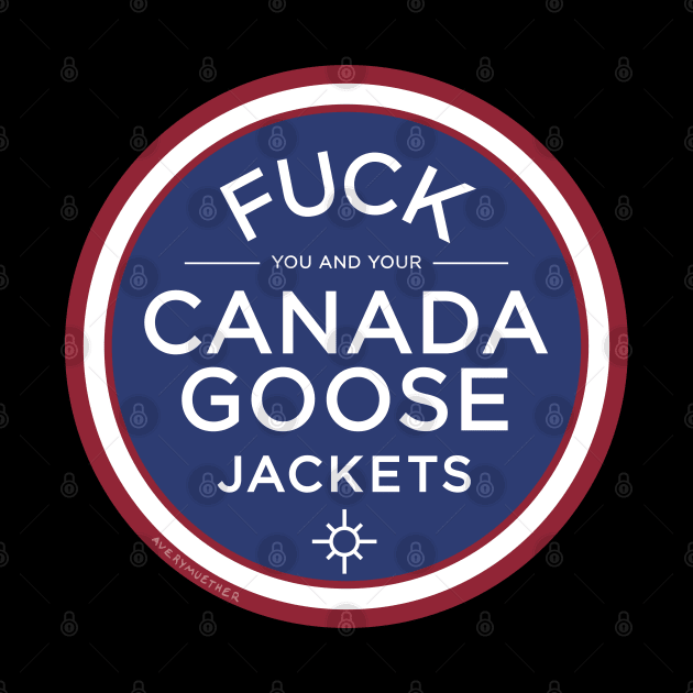 FUCK Canada Goose by averymuether