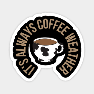 It's always Coffee Weather with Cow Cup Magnet