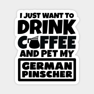 I just want to drink coffee and pet my German Pinscher Magnet