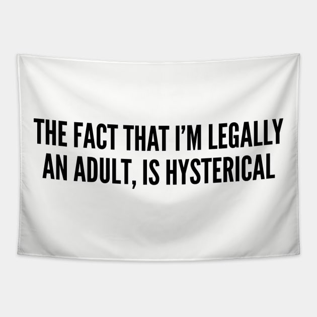 Cute - The Fact That I'm Legally An Adult Is Hysterical - Funny Joke Statement Humor Slogan Tapestry by sillyslogans