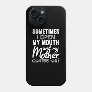 Sometimes I Open My Mouth and My mother Comes Out Phone Case