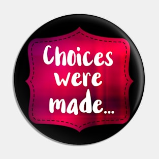 Choices Were Made Pin