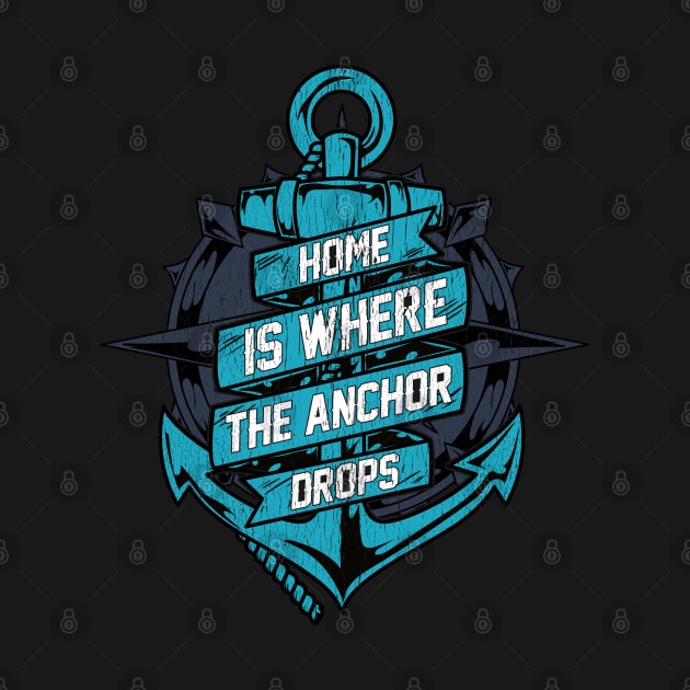 Home Is Where The Anchor Drops | Sailor Boating Captain Gift by Proficient Tees