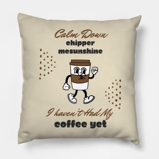 Calm Down Chipper McSunshine Coffee Shirt - Witty Morning Message Tee - Daily Wear for Coffee Fans - Fun Birthday Gift Pillow