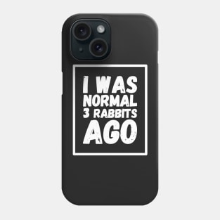 I was normal 3 rabbits ago Phone Case