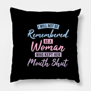 I Will Not Be Remembered As A Woman Who Kept Her Mouth Shut Womens Pillow