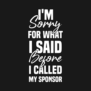 I'm sorry for what I said before I called my sponsor Funny Sarcastic Gift Idea colored Vintage T-Shirt