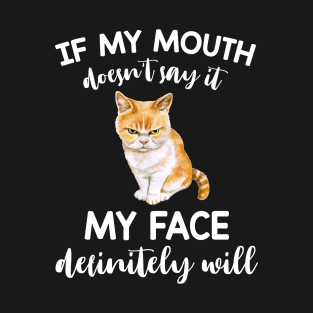 Cat If My Mouth Doesn't Say It My Face Definitely Will T-Shirt