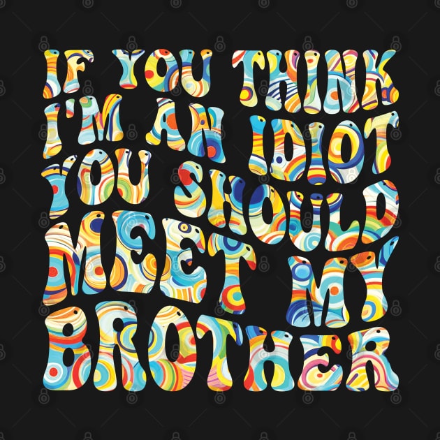 if you think i'm an idiot you should meet my brother by mdr design