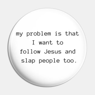 my problem is that I want to follow Jesus and slap people too Pin