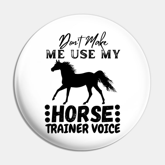 Don't Make Me Use My Horse Trainer Voice Pin by JustBeSatisfied