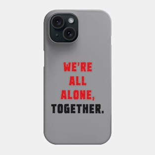 We're all alone, together. Phone Case