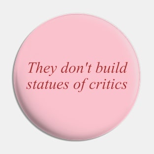 They don't build statues of critics Pin