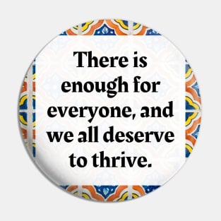 There is enough for everyone, and we all deserve to thrive. Pin