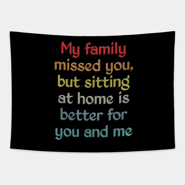 My family missed you, but sitting at home is better for you and me Tapestry by MimASM