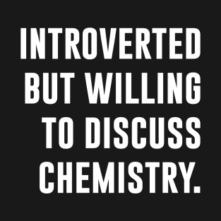 Introverted but willing to discuss chemistry T-Shirt