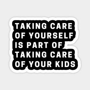 taking care of yourself is part of taking care of your kids Magnet