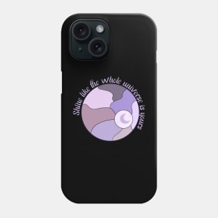 Shine Like The Universe Belongs to You Phone Case